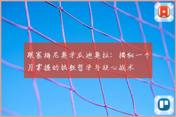 跟塞梅尼奥学瓜迪奥拉：揭秘一个月掌握的执教哲学与核心战术